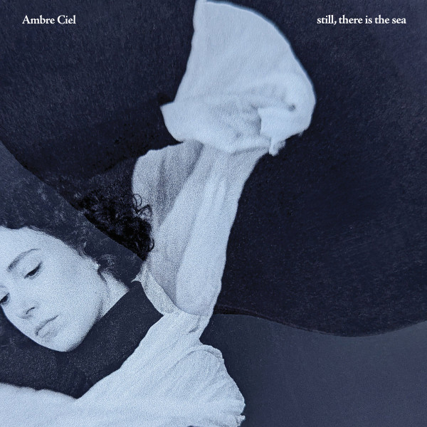 Ambre Ciel – Still, There Is The Sea