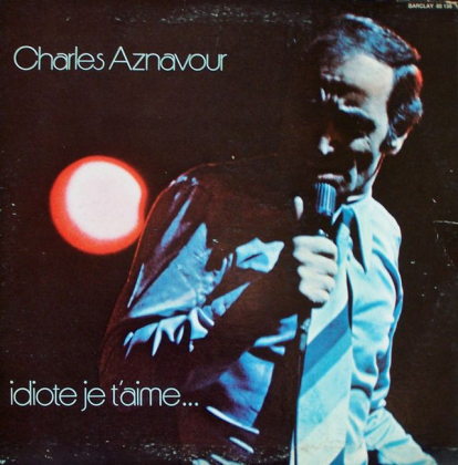 Charles Aznavour – Idiote Je T'Aime... - фото 1 Charles Aznavour – Idiote Je T'Aime... - фото 1