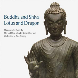 Buddha and Shiva, Lotus and Dragon. Masterworks from the Mr. And Mrs. John D. Rockefeller 3rd Collection at Asia Society