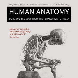 Human Anatomy: Depicting the Body from the Renaissance to Today Human Anatomy: Depicting the Body from the Renaissance to Today