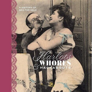 Harlots, Whores & Hackabouts. A History of Sex for Sale Harlots, Whores & Hackabouts. A History of Sex for Sale