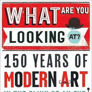 What Are You Looking At? 150 Years of Modern Art in the Blink of an Eye What Are You Looking At? 150 Years of Modern Art in the Blink of an Eye