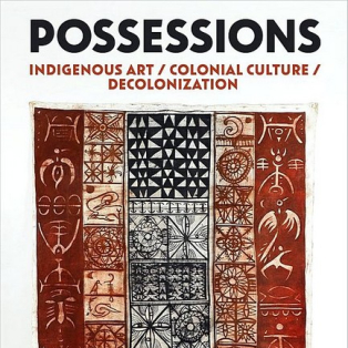 Possessions. Indigenous Art / Colonial Culture / Decolonization