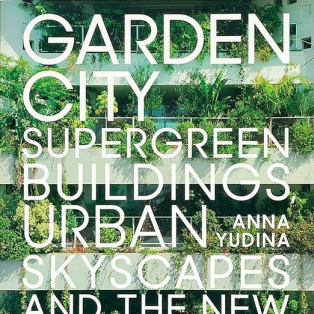Garden City. Supergreen Buildings, Urban Skyscapes and the New Planted Space Garden City. Supergreen Buildings, Urban Skyscapes and the New Planted Space