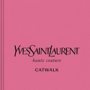 Yves Saint Laurent Catwalk. The Complete Haute Couture Collections 1962-2002 Yves Saint Laurent Catwalk. The Complete Haute Couture Collections 1962-2002