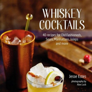 Whiskey Cocktails. 40 recipes for Old Fashioneds, Sours, Manhattans, Juleps and more Whiskey Cocktails. 40 recipes for Old Fashioneds, Sours, Manhattans, Juleps and more