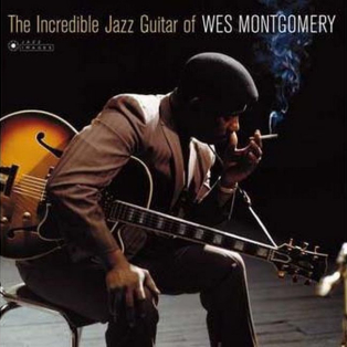 Wes Montgomery – The Incredible Jazz Guitar Of Wes Montgomery Wes Montgomery – The Incredible Jazz Guitar Of Wes Montgomery