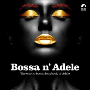 Bossa N' Adele - The Electro-Bossa Songbook Of Adele Bossa N' Adele - The Electro-Bossa Songbook Of Adele