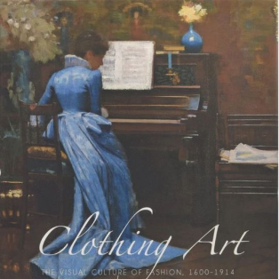 Clothing Art: The Visual Culture of Fashion, 1600-1914 Clothing Art: The Visual Culture of Fashion, 1600-1914