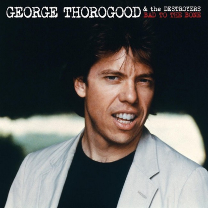 George Thorogood &amp; The Destroyers &ndash; Bad To The Bone - фото 1