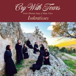 Isokratisses – Cry With Tears: Greek-Albanian Songs of Many Voices Isokratisses – Cry With Tears: Greek-Albanian Songs of Many Voices