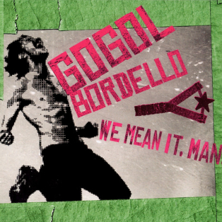 Gogol Bordello – We Mean It, Man!