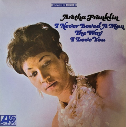 Aretha Franklin – I Never Loved A Man The Way I Love You - фото 1 Aretha Franklin – I Never Loved A Man The Way I Love You - фото 1