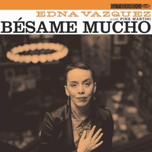 Edna Vazquez, Pink Martini – Bésame Mucho Edna Vazquez, Pink Martini – Bésame Mucho