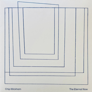 Chip Wickham – The Eternal Now Chip Wickham – The Eternal Now