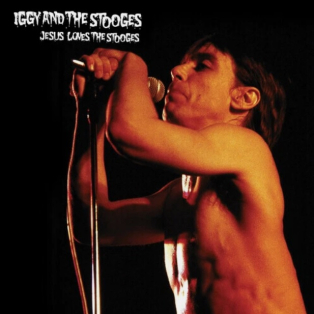 Iggy And The Stooges – Jesus Loves The Stooges
